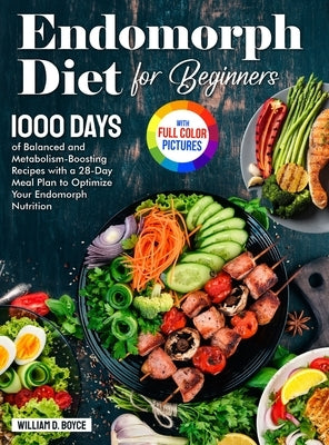 Endomorph Diet for Beginners: 1000 Days of Balanced and Metabolism-Boosting Recipes with a 28-Day Meal Plan to Optimize Your Endomorph Nutrition Ful by Boyce, William D.