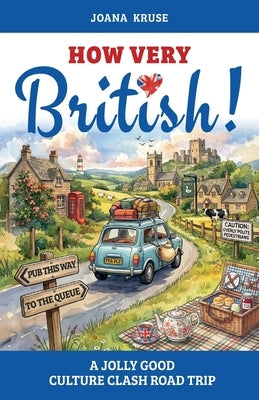HOW VERY BRITISH! A Jolly Good Culture Clash Road Trip by Kruse, Joana