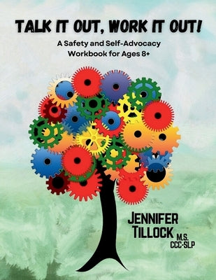 Talk It Out, Work It Out! A Safety and Self-Advocacy Workbook for Ages 8+: Interactive Scenarios for School, Home, and the World by Tillock, Jennifer