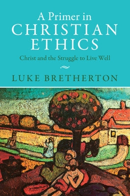 A Primer in Christian Ethics by Bretherton, Luke