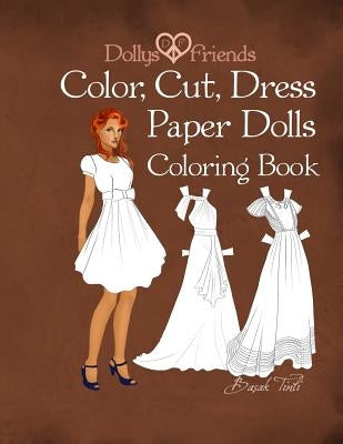 Dollys and Friends; Color, Cut, Dress Paper Dolls Coloring Book by Friends, Dollys and