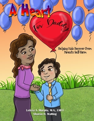 A Heart for Daddy: Helping Kids Recover from Parent's Self-Harm by Murphy, Leticia