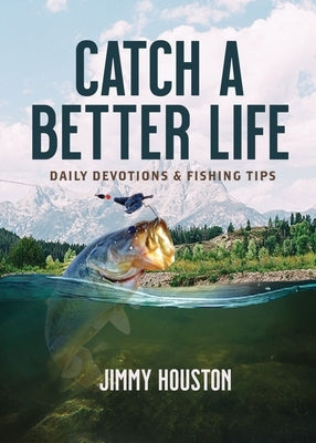 Catch a Better Life: (A 365-Day Devotional) - The Perfect Christian Gift for Men and Women Who Love to Fish by Houston, Jimmy