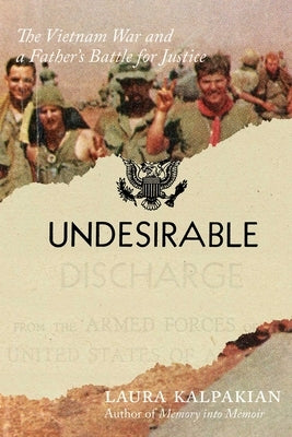 Undesirable: The Vietnam War and a Father's Battle for Justice by Kalpakian, Laura