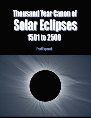 Thousand Year Canon of Solar Eclipses 1501 to 2500 by Espenak, Fred
