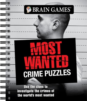 Brain Games - Most Wanted Crime Puzzles: Use the Clues to Investigate the Crimes of the World's Most Wanted by Publications International Ltd