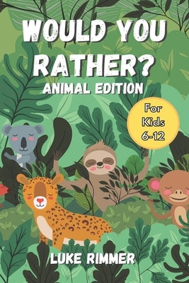 Would You Rather? Animal Edition: For Kids Aged 6-12 by Rimmer, Luke