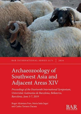 Archaeozoology of Southwest Asia and Adjacent Areas XIV: Proceedings of the Fourteenth International Symposium, Universitat Aut?noma de Barcelona, Bel by Alc?ntara Fors, Roger