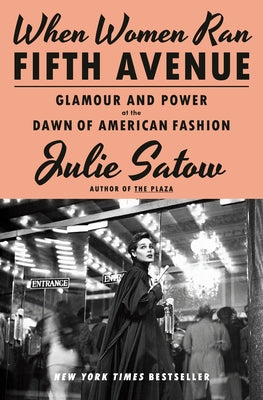 When Women Ran Fifth Avenue: Glamour and Power at the Dawn of American Fashion by Satow, Julie