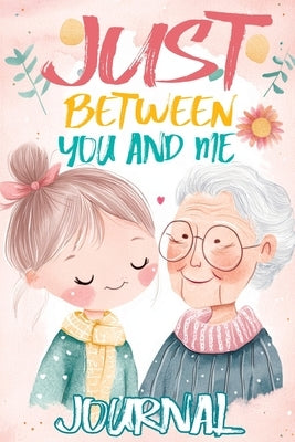 Just Between You and Me Journal: A Pass Back and Forth Diary for Grandma and Granddaughter, Filled with Prompts for Meaningful Conversations, Guided b by Mischievous, Childlike