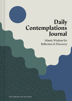 Daily Contemplations Journal: Islamic Wisdom for Reflection and Discovery by Elgawhary, Tarek