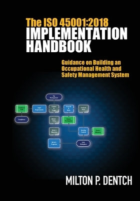The ISO 45001: 2018 Implementation Handbook: Guidance on Building an Occupational Health and Safety Management System by Dentch, Milton P.