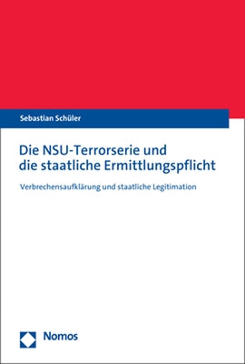 Die Nsu-Terrorserie Und Die Staatliche Ermittlungspflicht: Verbrechensaufklarung Und Staatliche Legitimation by Schuler, Sebastian