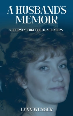 A Husband's Memoir: A Journey through Alzheimer's by Wenger, Lynn