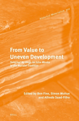 From Value to Uneven Development: Selected Writings by John Weeks in the Marxist Tradition by Fine, Ben