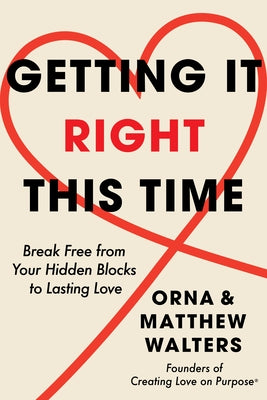 Getting It Right This Time: Break Free from Your Hidden Blocks to Lasting Love by Walters, Orna