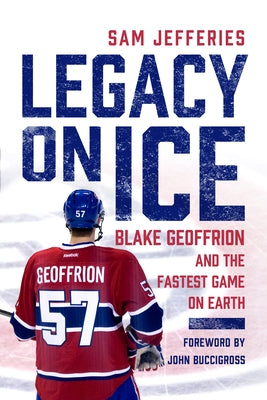 Legacy on Ice: Blake Geoffrion and the Fastest Game on Earth by Jefferies, Sam