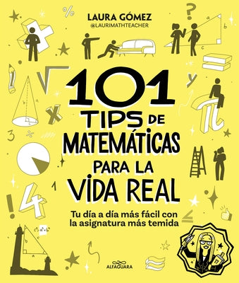 101 Tips de Matemàticas Para La Vida Real. Tu DÃ-A A DÃ-A Màs Fàcil Con La Asignatura Màs Temida / 101 Math Tips for Real Life by GÃ£3mez, Laura