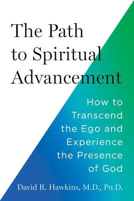 The Path to Spiritual Advancement: How to Transcend the Ego and Experience the Presence of God by Hawkins, David R.