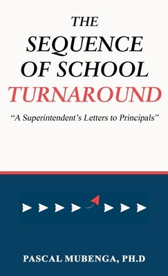The Sequence of School Turnaround: "A Superintendent's Letters to Principals" by Mubenga, Ph. D. Pascal