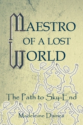 Maestro of a Lost World: On the Path to Sky-End by Daines, Madeleine