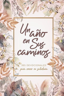 Un A?o En Sus Caminos: 365 Devocionales Para Crecer En Sabidur?a by B&h Espa?ol Editorial