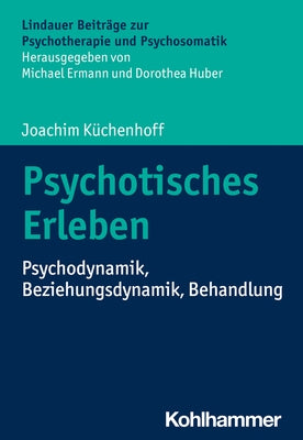 Psychotisches Erleben: Psychodynamik, Beziehungsdynamik, Behandlung by Kuchenhoff, Joachim