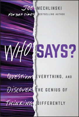 Who Says?: Question Everything and Discover the Genius of Thinking Differently by Mechlinski, Joe