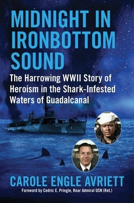 Midnight in Ironbottom Sound: The Harrowing WWII Story of Heroism in the Shark-Infested Waters of Guadalcanal by Avriett, Carole Engle