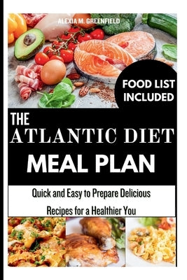 The Atlantic Diet Meal Plan: Quick and Easy to Prepare Delicious Recipes for a Healthier You by M. Greenfield, Alexia