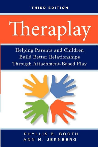 Theraplay: Helping Parents and Children Build Better Relationships Through Attachment-Based Play by Booth, Phyllis B.