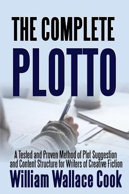 The Complete Plotto: A Tested and Proven Method of Plot Suggestion and Content Structure for Writers of Creative Fiction - Trade Edition by Cook, William Wallace