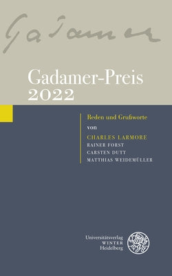 Gadamer-Preis 2022: Reden Und Grussworte Von Charles Larmore, Rainer Forst, Carsten Dutt, Matthias Weidemuller by Dutt, Carsten