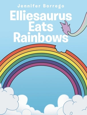 Elliesaurus Eats Rainbows by Borrego, Jennifer