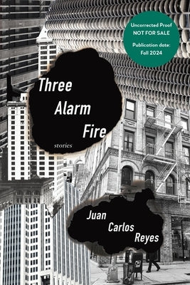 Three Alarm Fire: Stories by Reyes, Juan Carlos