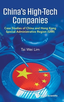 China's High-Tech Companies: Case Studies of China and Hong Kong Special Administrative Region (SAR) by Tai Wei Lim
