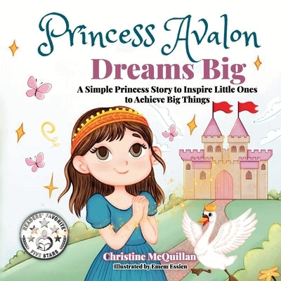 Princess Avalon Dreams Big: A Simple Princess Story to Inspire Little Ones to Achieve Big Things! by McQuillan, Christine Riotto