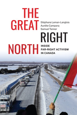 The Great Right North: Inside Far-Right Activism in Canada Volume 267 by Leman-Langlois, St?phane