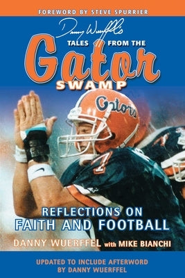 Danny Wuerffel's Tales from the Gator Swamp: Reflections on Faith and Football by Wuerffel, Danny