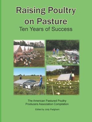 Raising Poultry on Pasture: Ten Years of Success by Padgham, Jody L.