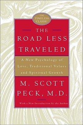 The Road Less Traveled: A New Psychology of Love, Traditional Values, and Spiritual Growth by Peck, M. Scott