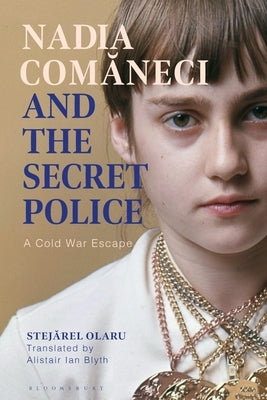 Nadia Comaneci and the Secret Police: A Cold War Escape by Olaru, Stejarel