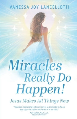 Miracles Really Do Happen!: Jesus Makes All Things New by Lancellotti, Vanessa Joy