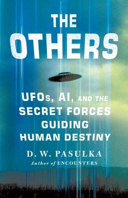 The Others: Ufos, Ai, and the Secret Forces Guiding Human Destiny by Pasulka, D. W.