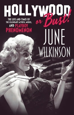 Hollywood or Bust!: The life and times of the legendary actress, model, and Playboy phenomenon June Wilkinson by Wilkinson, June