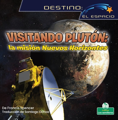 Visitando Plutón: La Misión Nuevos Horizontes (Visiting Pluto: The New Horizons Mission) by Spencer, Francis