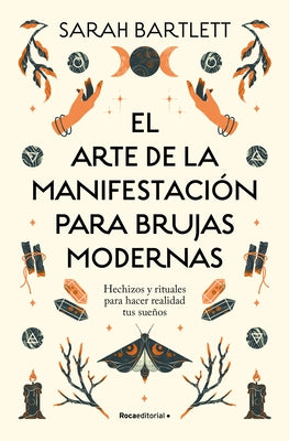 El Arte de la Manifestaci?n Para Brujas Modernas: Hechizos Y Rituales Para Hacer Realidad Tus Sue?os/ The Modern Witch's Book of Manifestation by Bartlett, Sarah