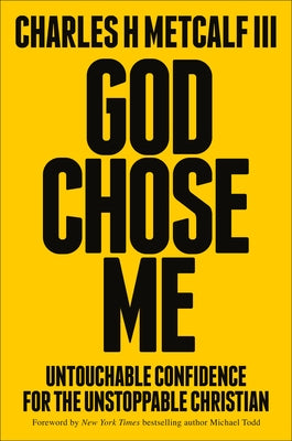 God Chose Me: Untouchable Confidence for the Unstoppable Christian by Metcalf, Charles Henry
