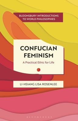 Confucian Feminism: A Practical Ethic for Life by Rosenlee, Li-Hsiang Lisa