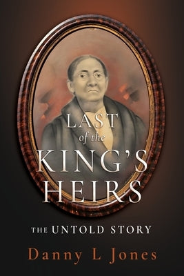 Last of the King's Heirs - THE UNTOLD STORY by Jones, Danny L.